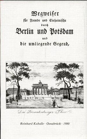 Bild des Verkufers fr Wegweiser fr Fremde und Einheimische durch Berlin und Potsdam und die umliegende Gegend, enthaltend eine kurze Nachricht von allen daselbst befindlichen Merkwrdigkeiten. In einem bis jetzt fortgesetzten Auszuger der groen Beschreibung von Berlin und Potsdam nebst einem Grundrisse von Berlin und einer Karte der Gegend. zum Verkauf von Antiquariat am Flughafen