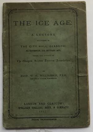 Image du vendeur pour The Ice Age A Lecture Delivered In The City Hall Glasgow On Thursday 11th January 1877 Under The Auspices Of The Glasgow Science Lecture Association Price Threepence. EXTREMELY SCARCE mis en vente par Deightons