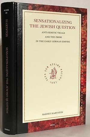 Sensationalizing the Jewish Question. Anti-semitic Trials and the Press in the Early German Empire.