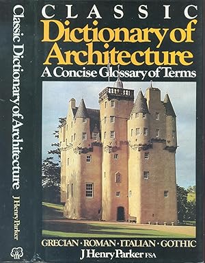 Seller image for Classic Dictionary of Architecture: A Concise Glossary of Terms Used in Grecian, Roman, Italian and Gothic Architecture . for sale by CHARLES BOSSOM