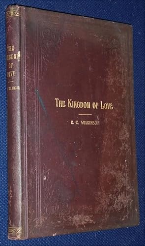 Seller image for The Kingdom of Love, A Story Intermingled with the facts of the Gospel Designed to Interest Story Readers in the Fundamental Truths of the Life of Christ and the Nature of His Kingdom for sale by Pensees Bookshop