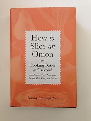 Image du vendeur pour How To Slice An Onion Cooking Basics and Beyond hundreds of Tips, Techniques, Recipes, Food Facts, and Folklore mis en vente par WellRead Books A.B.A.A.