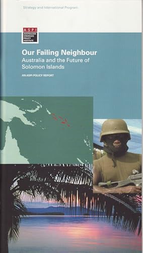 Our Failing Neighbour. Australia and the Future of the Solomon Islands.