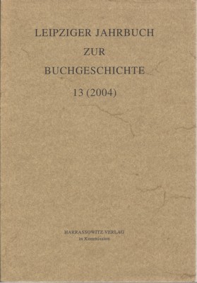 Leipziger Jahrbuch zur Buchgeschichte 13 (2004). Herausgegeben von Mark Lehmstedt und Lothar Poethe.