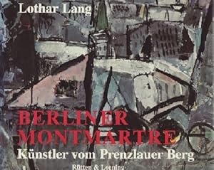 Berliner Montmartre. Künstler vom Prenzlauer Berg. Porträt- u. Werkstattaufnahmen: Bernd Kuhnert....