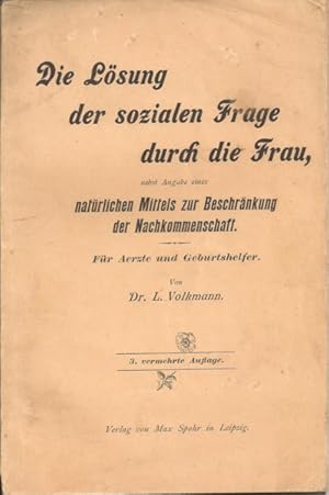 Seller image for Die Lsung der sozialen Frage durch die Frau, nebst Angabe eines natrlichen Mittels zur Beschrnkung der Nachkommenschaft. Fr rzte und Geburtshelfer. for sale by Ballon & Wurm GbR - Antiquariat