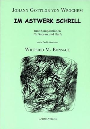 Im Astwerk schrill. Fünf Kompositionen für Sopran und Harfe nach Gedichten von Wilfried M. Bonsac...