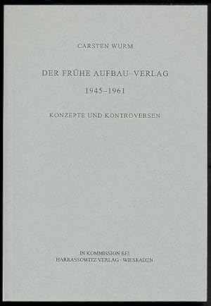 Der frühe Aufbau-Verlag. 1945-1961. Konzepte und Kontroversen.