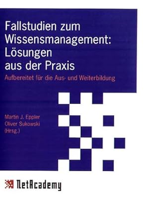 Fallstudien zum Wissensmanagement: Lösungen aus der Praxis. Aufbereitet für die Aus- und Weiterbi...