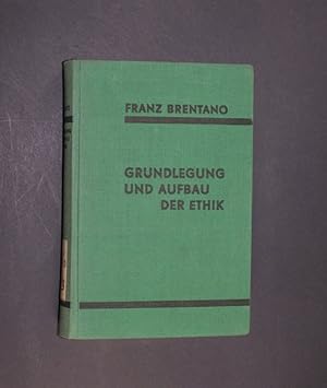Grundlegung und Aufbau der Ethik. Von Franz Brentano. Nach den Vorlesungen über "Praktische Philo...