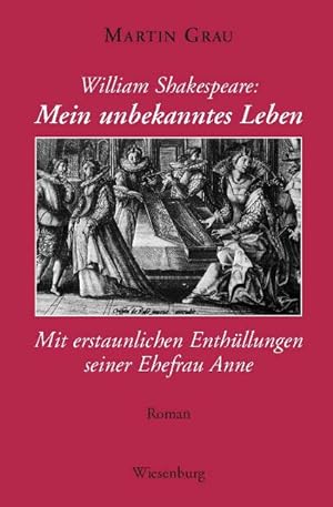 William Shakespeare - Mein unbekanntes Leben - Mit erstaunlichen Enthüllungen seiner Ehefrau Anne...