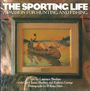 Seller image for THE SPORTING LIFE: A PASSION FOR HUNTING AND FISHING. Text by Laurence Sheehan with Carol Sama Sheehan and Kathryn George. Photographs by William Stites. for sale by Coch-y-Bonddu Books Ltd