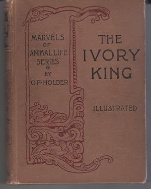 Seller image for The Ivory King: Marvels of Animal Life Series, C F Holder by C. F. Holder for sale by Lavendier Books