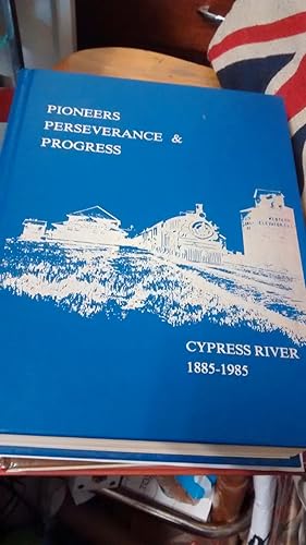 PIONEERS PERSEVERANCE & PROGRESS Cypress River 1885-1985