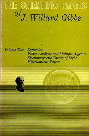 Scientific Papers of J. Willard Gibbs Volume II Dynamics, Vector Analysis and Multiple Algebra, E...