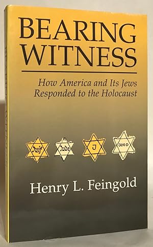 Bearing Witness. How America and Its Jews Responded to the Holocaust.