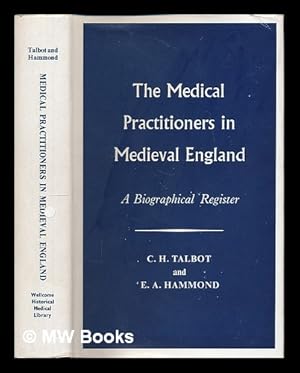 Imagen del vendedor de The medical practitioners in medieval England : a biographical register / by C. H. Talbot and E. A. Hammond a la venta por MW Books Ltd.