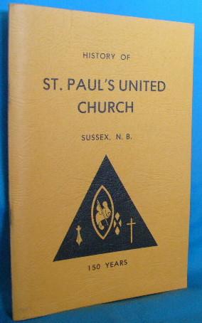 Image du vendeur pour History of St. Paul's United Church, Sussex, N.B. 150 Years in Two Sections mis en vente par Alhambra Books