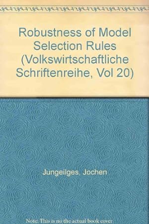 The Robustness of Model Selection Rules (Volkswirtschaftliche Schriftenreihe, Vol 20)