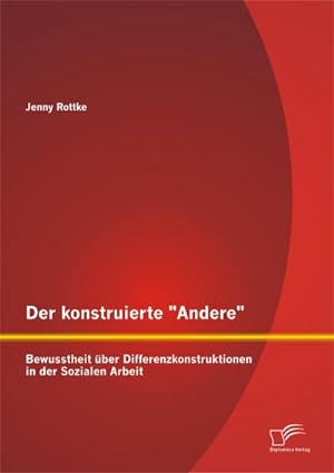 Seller image for Der konstruierte "Andere": Bewusstheit ber Differenzkonstruktionen in der Sozialen Arbeit for sale by AHA-BUCH GmbH