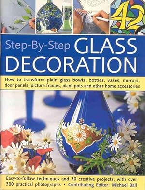 Seller image for Step-By-Step Glass Decoration: How to Transform Plain Glass Bowls, Bottles, Vases, Mirrors, Door Panels, Picture Frames, Plant Pots and Other Home Ac (Paperback) for sale by AussieBookSeller