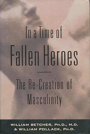 Seller image for In a Time of Fallen Heroes : The Re-Creation of Masculinity for sale by Kenneth A. Himber