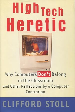 Seller image for High-Tech Heretic: Why Computers Don't Belong in the Classroom and Other Reflections by a Computer Contrarian for sale by Kenneth A. Himber