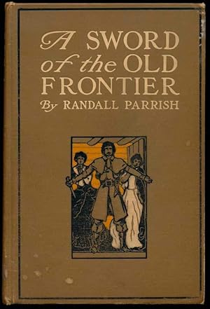 A Sword of the Old Frontier: A Tale of Fort Chartres and Detroit -- Being a Plain Account of Sund...