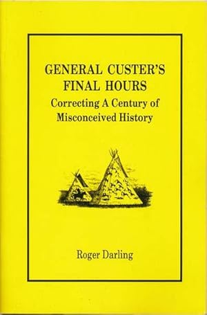 Bild des Verkufers fr General Custer's Final Hours: Correcting a Century of Misconceived History zum Verkauf von Main Street Fine Books & Mss, ABAA