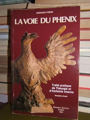 LA VOIE DU PHENIX., TRAITE PRATIQUE DE THEURGIE ET D'ALCHIMIE INTERNE.DISCIPLINE ARCANI