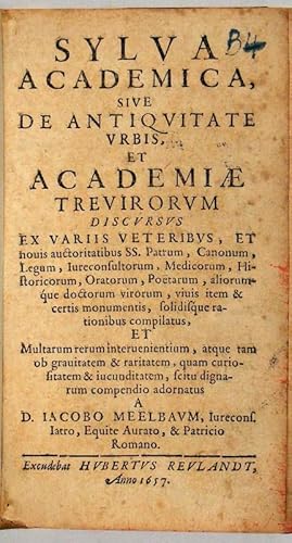 Sylva Academica, sive de Antiquitate Urbis et Academiae Trevirorum discursus. Ex Variis Veteribvs...