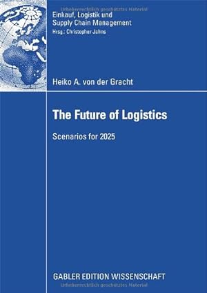 The Future of Logistics: Scenarios for 2025 (Einkauf, Logistik und Supply Chain Management)