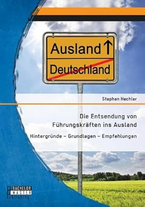 Imagen del vendedor de Die Entsendung von Fhrungskrften ins Ausland: Hintergrnde  Grundlagen  Empfehlungen a la venta por AHA-BUCH GmbH