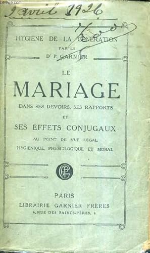 Seller image for LE MARIAGE DANS SES DEVOIRS SES RAPPORTS ET SES EFFETS CONJUGAUX AU POINT DE VUE LEGAL HYGIENIQUE PHYSIOLOGIQUEET MORAL / HYGIENE DE LA GENERATION / 23e EDITION. for sale by Le-Livre