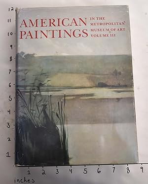 Seller image for American Paintings in The Metropolitan Museum of Art, Volume III: A Catalogue of Works by Artists Born between 1846 and 1864 for sale by Mullen Books, ABAA