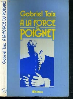 Seller image for A LA FORCE DU POIGNET for sale by Le-Livre