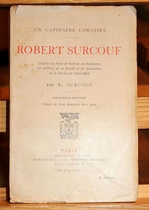 Un capitaine corsaire. Robert Surcouf d'après les livres de bord de ses bâtiments, les archives d...
