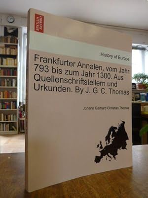 Frankfurter Annalen vom Jahr 793 bis zum Jahr 1300 - Aus Quellenschriftstellern und Urkunden,