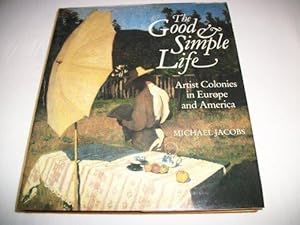 Seller image for Good and Simple Life, The : Artist Colonies in Europe and America for sale by Monroe Street Books