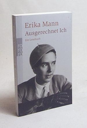 Image du vendeur pour Ausgerechnet ich : ein Lesebuch / Erika Mann. Ausgew. von Barbara Hoffmeister mis en vente par Versandantiquariat Buchegger