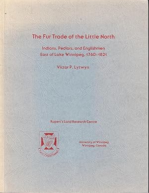 The Fur Trade of the Little North: Indians, Pedlars, and Englishmen East of Lake Winnipeg, 1760-1821