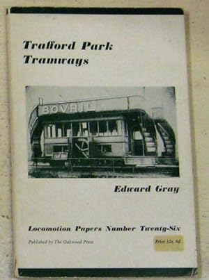 Locomotion Papers No.26: Trafford Park Tramways 1897-1946. An Account of Gas, Electric & Steam Tr...