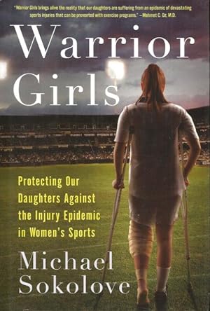 WARRIOR GIRLS : Protecting Our Daughters Against the Injury Epidemic in Women's Sports
