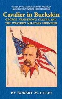 CAVALIER IN BUCKSKIN: GEORGE ARMSTRONG CUSTER AND THE WESTERN MILITARY FRONTIER