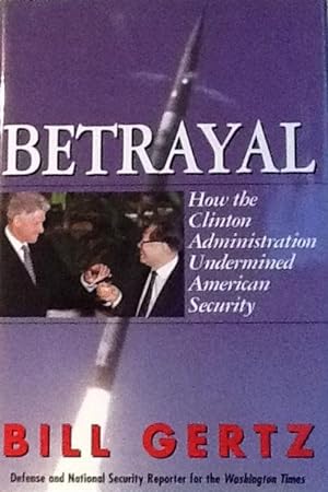 Bild des Verkufers fr Betrayal How the Clinton Administration undermined American Security zum Verkauf von Artful Dodger Books
