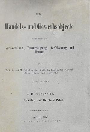 Bild des Verkufers fr Ueber Handels- und Gewerbsobjecte in Beziehung auf Verwechslung, Verunreinigung, Verflschung und Betrug. Fr Polizei- und Medizinalbeamte, Kaufleute, Fabrikanten, Gewerbtreibende, Haus- und Landwirthe. zum Verkauf von Antiquariat Reinhold Pabel