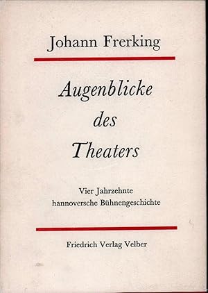 Augenblicke des Theaters. Aus vier Jahrzehnten hannoverscher Bühnengeschichte. (Hrsg. u. mit eine...