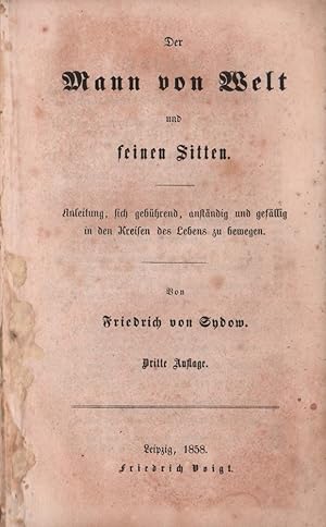 Der Mann von Welt und feinen Sitten. Anleitung, sich gebührend, anständig und gefällig in den Kre...