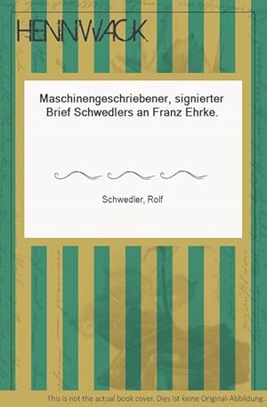 Maschinengeschriebener, signierter Brief Schwedlers an Franz Ehrke.