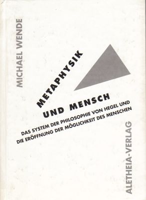 Metaphysik und Mensch - Das System der Philosophie von Hegel und die Eröffnung der Möglichkeit de...